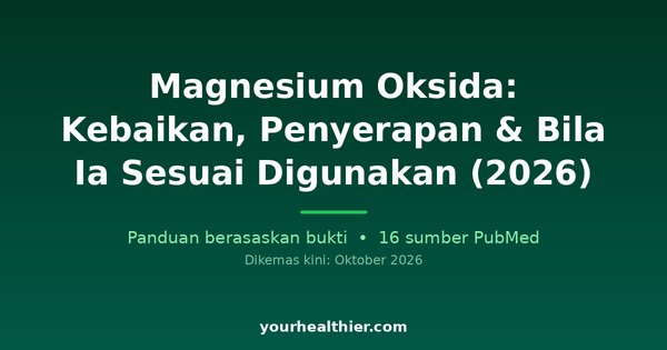 Magnesium Oksida: Kebaikan, Penyerapan & Bila Ia Sesuai Digunakan (2026)