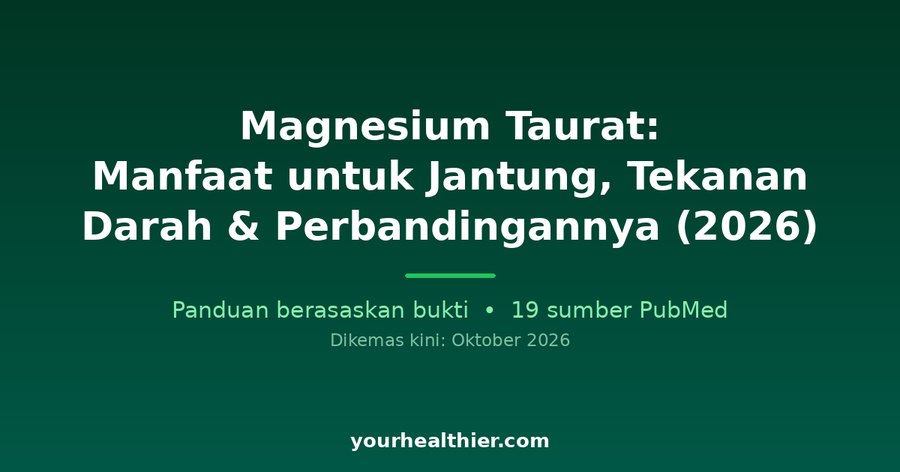 Magnesium Taurat: Manfaat untuk Jantung, Tekanan Darah & Perbandingannya (2026)