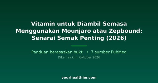 Vitamin untuk Diambil Semasa Menggunakan Mounjaro atau Zepbound: Senarai Semak Penting (2026)