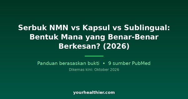 Serbuk NMN vs Kapsul vs Sublingual: Bentuk Mana yang Benar-Benar Berkesan? (2026)