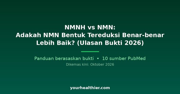NMNH vs NMN: Adakah NMN Bentuk Tereduksi Benar-benar Lebih Baik? (Ulasan Bukti 2026)