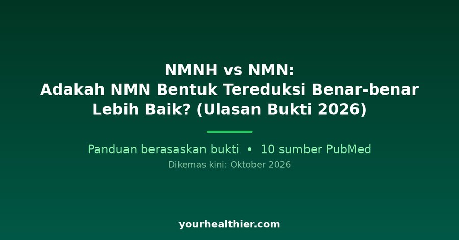 NMNH vs NMN: Adakah NMN Bentuk Tereduksi Benar-benar Lebih Baik? (Ulasan Bukti 2026)