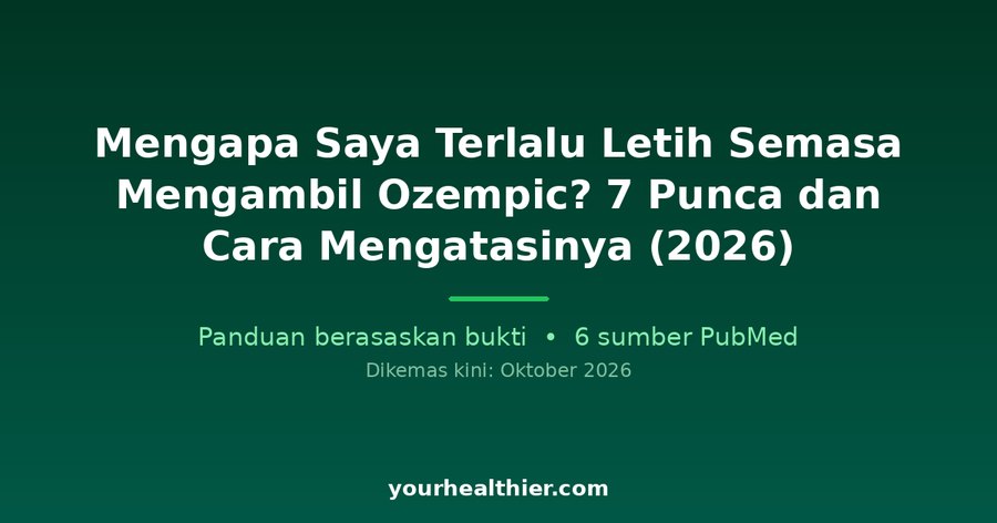 Mengapa Saya Terlalu Letih Semasa Mengambil Ozempic? 7 Punca dan Cara Mengatasinya (2026)