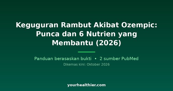 Keguguran Rambut Akibat Ozempic: Punca dan 6 Nutrien yang Membantu (2026)