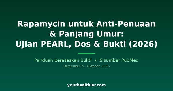 Rapamycin untuk Anti-Penuaan & Panjang Umur: Ujian PEARL, Dos & Bukti (2026)