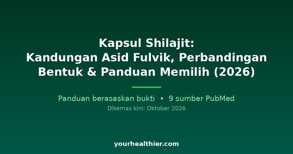 Kapsul Shilajit: Kandungan Asid Fulvik, Perbandingan Bentuk & Panduan Memilih (2026)