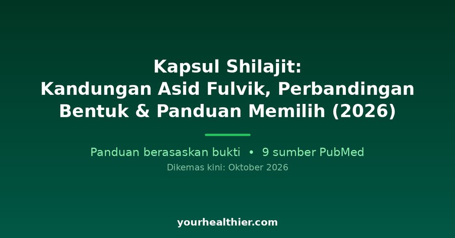 Kapsul Shilajit: Kandungan Asid Fulvik, Perbandingan Bentuk & Panduan Memilih (2026)
