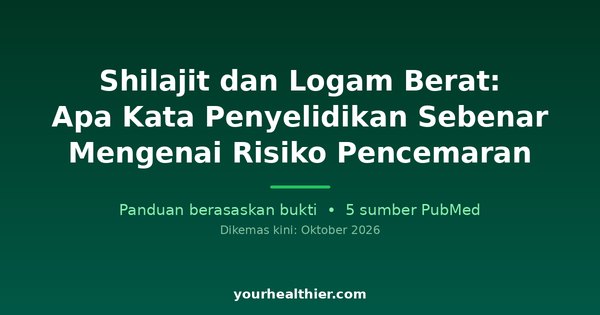 Shilajit dan Logam Berat: Apa Kata Penyelidikan Sebenar Mengenai Risiko Pencemaran
