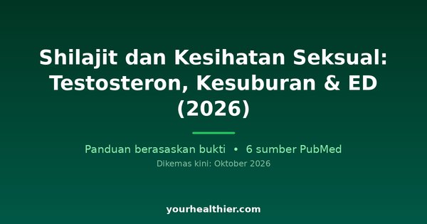 Shilajit dan Kesihatan Seksual: Testosteron, Kesuburan & ED (2026)