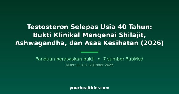 Testosteron Selepas Usia 40 Tahun: Bukti Klinikal Mengenai Shilajit, Ashwagandha, dan Asas Kesihatan (2026)