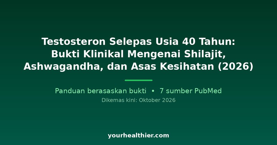 Testosteron Selepas Usia 40 Tahun: Bukti Klinikal Mengenai Shilajit, Ashwagandha, dan Asas Kesihatan (2026)