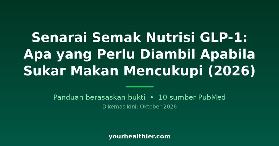 Senarai Semak Nutrisi GLP-1: Apa yang Perlu Diambil Apabila Sukar Makan Mencukupi (2026)