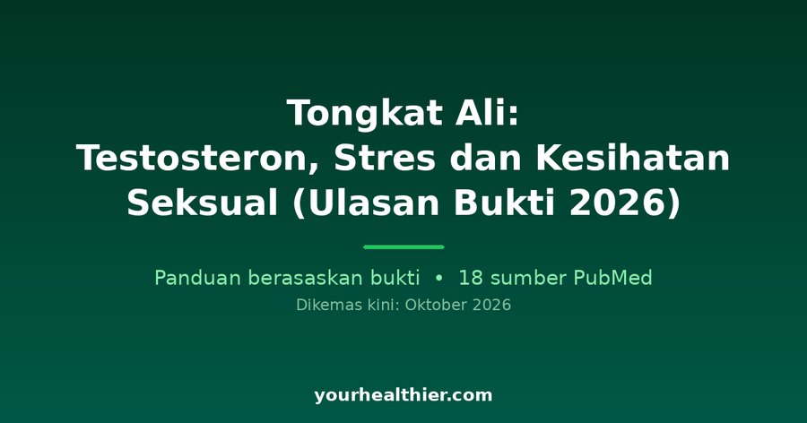 Tongkat Ali: Testosteron, Stres dan Kesihatan Seksual (Ulasan Bukti 2026)