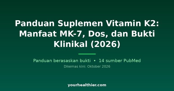 Panduan Suplemen Vitamin K2: Manfaat MK-7, Dos, dan Bukti Klinikal (2026)