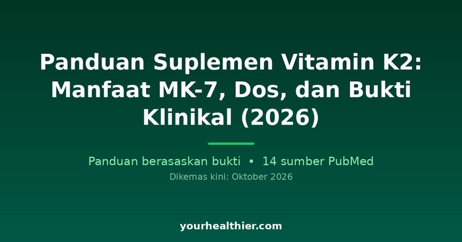 Panduan Suplemen Vitamin K2: Manfaat MK-7, Dos, dan Bukti Klinikal (2026)