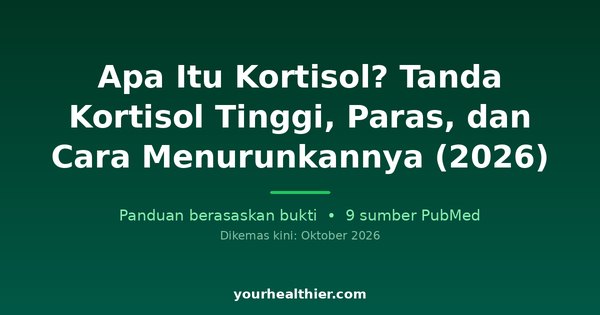 Apa Itu Kortisol? Tanda Kortisol Tinggi, Paras, dan Cara Menurunkannya (2026)