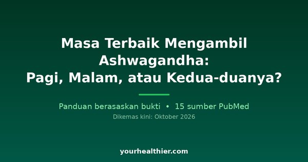 Masa Terbaik Mengambil Ashwagandha: Pagi, Malam, atau Kedua-duanya?