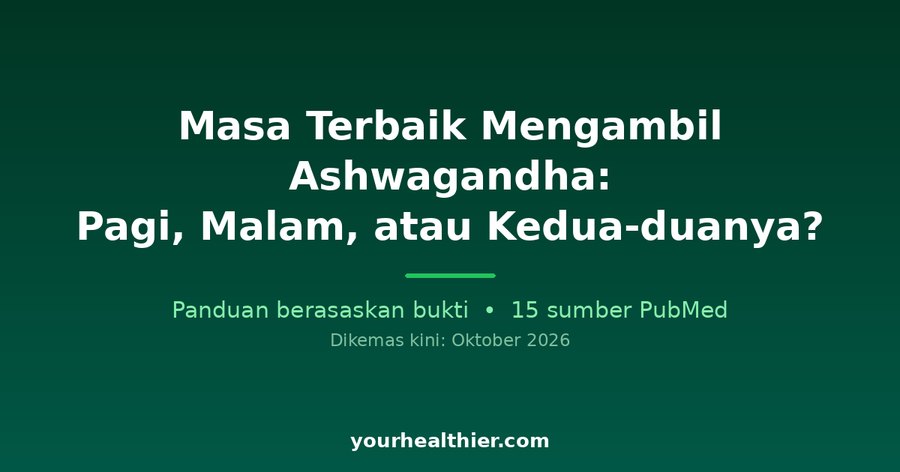 Masa Terbaik Mengambil Ashwagandha: Pagi, Malam, atau Kedua-duanya?