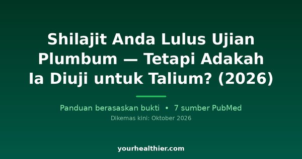 Shilajit Anda Lulus Ujian Plumbum — Tetapi Adakah Ia Diuji untuk Talium? (2026)